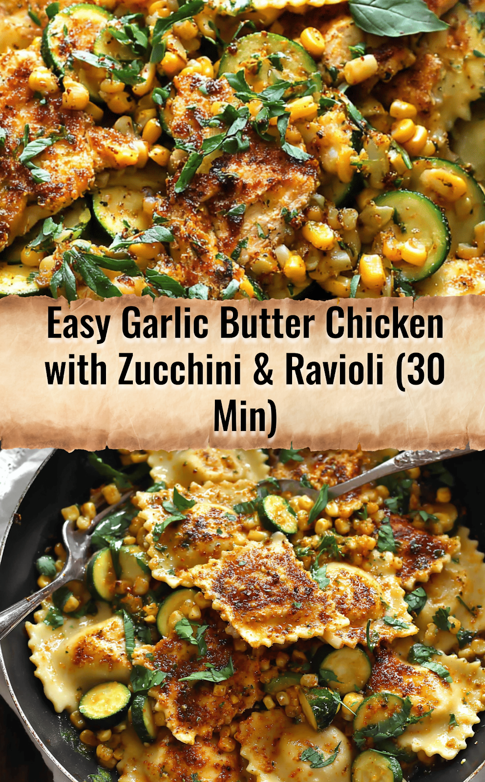 Garlic Butter Chicken with Zucchini, Corn, and Ravioli (30-Minute Recipe)