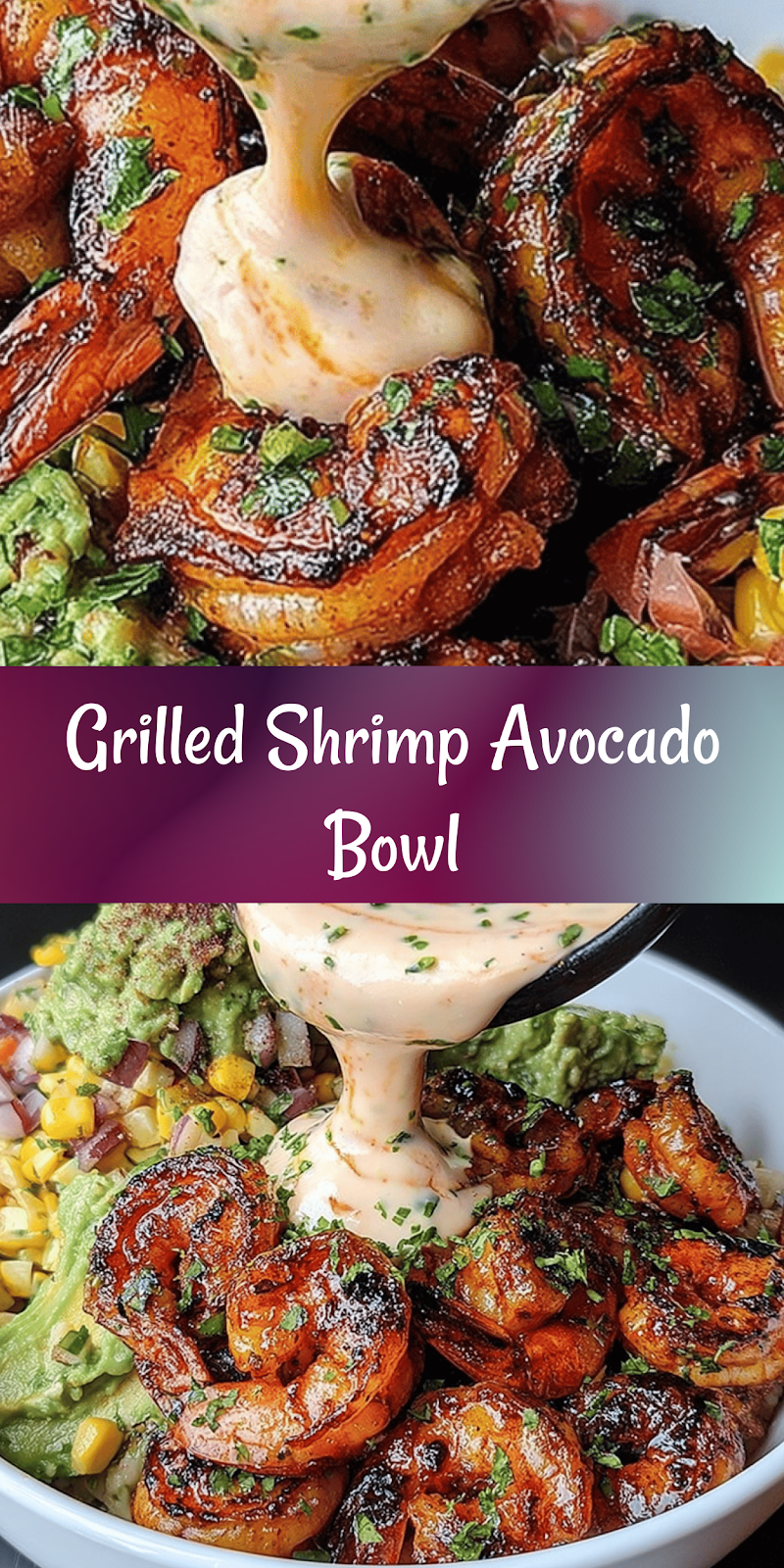 Grilled Shrimp Bowl with Avocado, Corn Salsa & Creamy Garlic Sauce